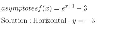 The asymptotes of f(x)=e^{x+1}-3 is Horizontal: y=-3